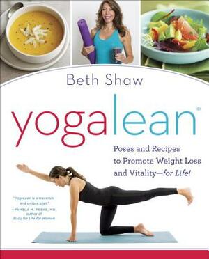 Yogalean: Poses and Recipes to Promote Weight Loss and Vitality by Beth Shaw