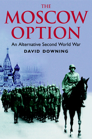 The Moscow Option: An Alternative Second World War by David Downing