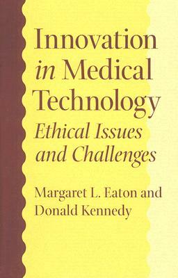 Innovation in Medical Technology: Ethical Issues and Challenges by Donald Kennedy, Margaret L. Eaton