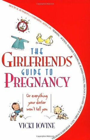 The Girlfriends' Guide to Pregnancy: Or everything your doctor won't tell you by Vicki Iovine