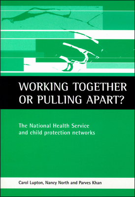 Working Together or Pulling Apart?: The National Health Service and Child Protection Networks by Parves Khan, Carol Lupton, Nancy North