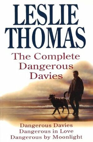 The Complete Dangerous Davies: Dangerous Davies, Dangerous In Love, Dangerous By Moonlight by Leslie Thomas