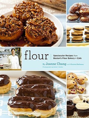 Flour: Spectacular Recipes from Boston's Flour Bakery + Cafe by Christie Matheson, Joanne Chang