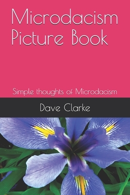 Microdacism Picture Book: Simple thoughts of Microdacism by Dave Clarke