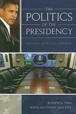 Politics of the Presidency by John Anthony Maltese, Joseph A. Pika