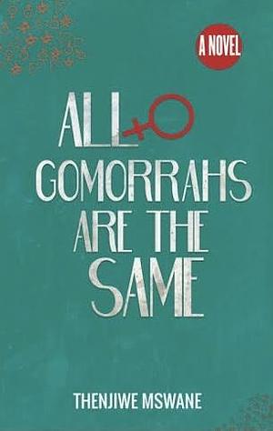 All Gomorrahs Are the Same by Thenjiwe Mswane, Thenjiwe Mswane