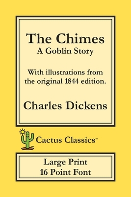 The Chimes (Cactus Classics Large Print): A Goblin Story; 16 Point Font; Large Text; Large Type; Illustrated by Charles Dickens, Marc Cactus