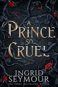 A Prince So Cruel by Ingrid Seymour