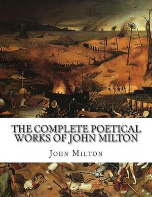 The Complete Poetical Works of John Milton by John Milton