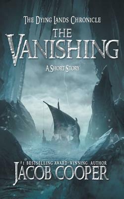 The Vanishing: A Short Story in The Dying Lands Chronicle by Jacob Cooper