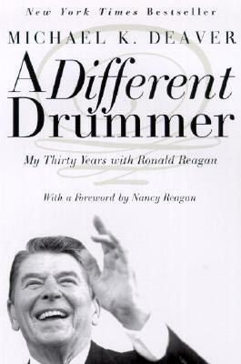 A Different Drummer: My Thirty Years with Ronald Reagan by Michael K. Deaver