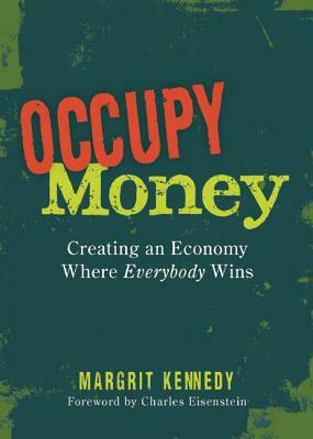 Occupy Money: Creating an Economy Where Everybody Wins by Margrit Kennedy