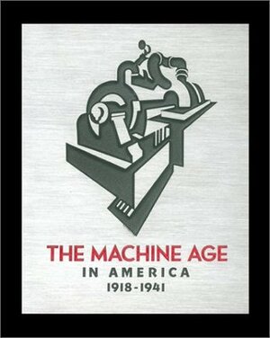 The Machine Age in America: 1918-1941 by Dianne H. Pilgrim, Richard Guy Wilson