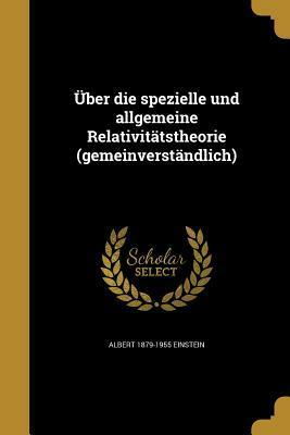 Uber Die Spezielle Und Allgemeine Relativitatstheorie (Gemeinverstandlich) by Albert Einstein