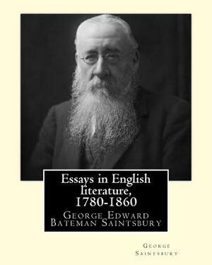 Essays in English literature, 1780-1860 By: George Saintsbury: George Edward Bateman Saintsbury ( 23 October 1845 - 28 January 1933), was an English w by George Saintsbury