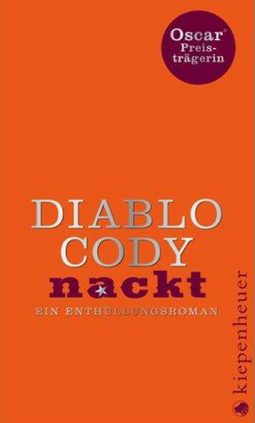Nackt: Ein Enthuellungsroman by Diablo Cody, Teja Schwaner