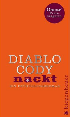 Nackt: Ein Enthuellungsroman by Teja Schwaner, Diablo Cody