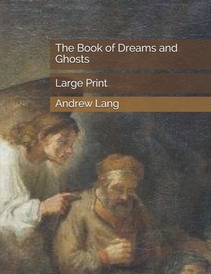 The Book of Dreams and Ghosts: Large Print by Andrew Lang