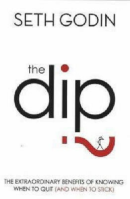 The Dip: The Extraordinary Benefits of Knowing When to Quit (and When to Stick) by Seth Godin