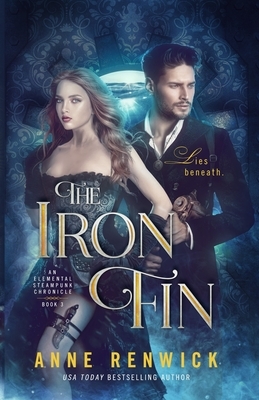 The Iron Fin: An Elemental Steampunk Chronicle by Anne Renwick