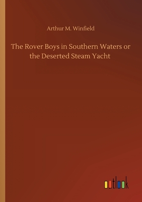 The Rover Boys in Southern Waters or the Deserted Steam Yacht by Arthur M. Winfield