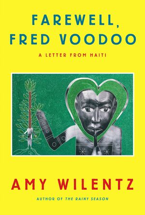 Farewell, Fred Voodoo: A Letter from Haiti by Amy Wilentz