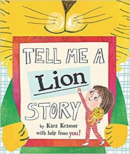 Tell Me a Lion Story by Kara Kramer