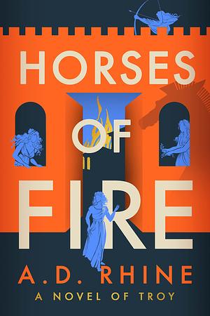 Horses of Fire: A Novel of Troy by A.D. Rhine