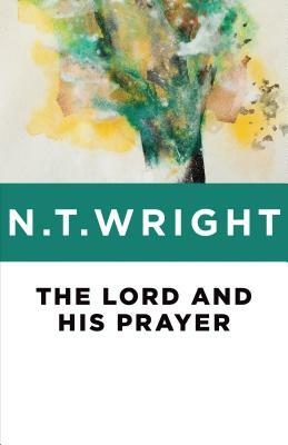 The Lord and His Prayer by N.T. Wright