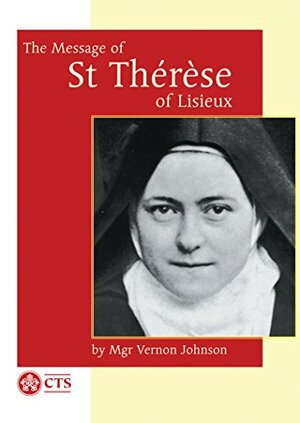Message of St Therese of Lisieux - The Little Way (CTS Classics) by Vernon Johnson