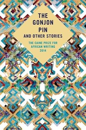 The Gonjon Pin and Other Stories : The Caine Prize for African Writing 2014 by The Caine Prize for African Writing