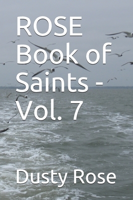 ROSE Book of Saints - Vol. 7 by Dusty Rose