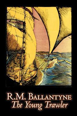 The Young Trawler by R.M. Ballantyne, Fiction, Action & Adventure by R. M. Ballantyne