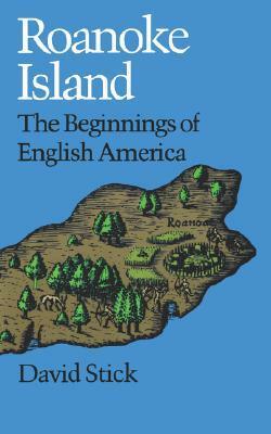 Roanoke Island: The Beginnings of English America by State of North Carolina (USA), David Stick