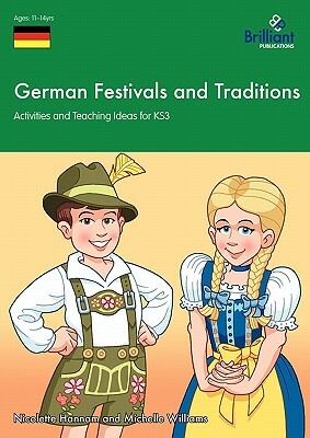 German Festivals and Traditions - Activities and Teaching Ideas for Ks3 by Nicolette Hannam, Michelle Williams