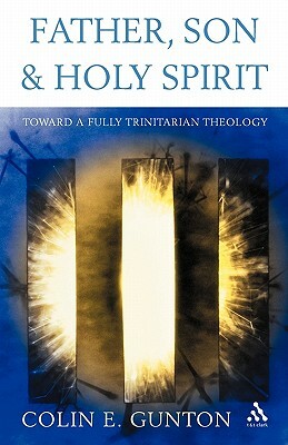 Father, Son and Spirit: Essays Toward a Fully Trinitarian Theology by Colin E. Gunton