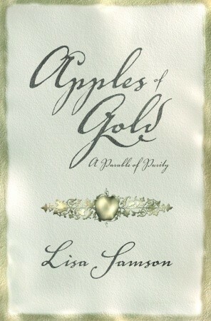 Apples of Gold: A Parable of Purity by Lisa Samson