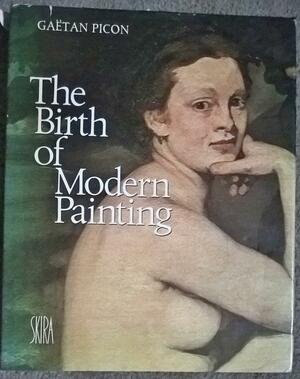 The Birth of Modern Painting by Gaeton Picon, Gaëtan Picon