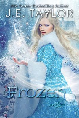 Frozen: A Fractured Fairy Tale by J. E. Taylor