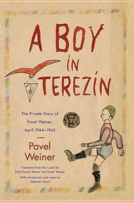 A Boy in Terezín: The Private Diary of Pavel Weiner, April 1944-April 1945 by Pavel Weiner