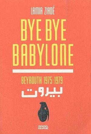 Bye bye Babylone: Beyrouth 1975-1979 by Lamia Ziadé, Lamia Ziadé