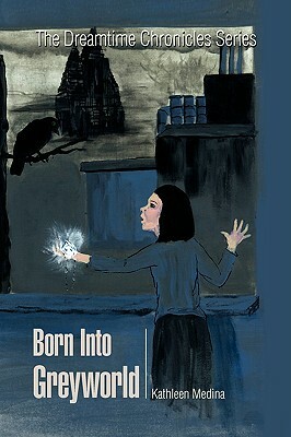 Born Into Greyworld by Kathleen Medina