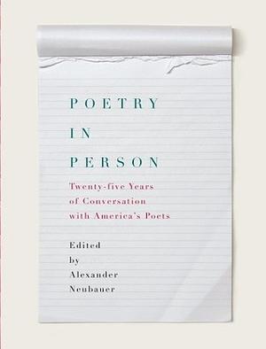 Poetry in Person: Twenty-five Years of Conversation with America's Poets by Alexander Neubauer