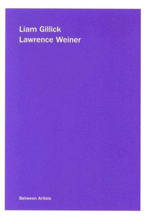 Liam Gillick, Lawrence Weiner: Between Artists by Beatrix Ruf, Liam Gillick, Lawrence Weiner, Cristina Bechtler