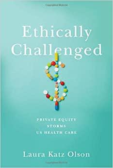 Ethically Challenged: Private Equity Storms Us Health Care by Laura Katz Olson