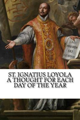 St. Ignatius Loyola: A Thought for Each Day of the Year by Ignatius Loyola