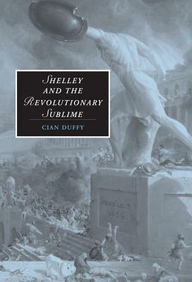 Shelley and the Revolutionary Sublime by Cian Duffy