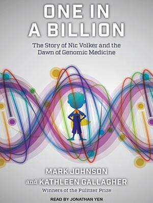 One in a Billion: The Story of Nic Volker and the Dawn of Genomic Medicine by Mark Johnson, Kathleen Gallagher