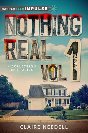 Nothing Real Volume 1: A Collection of Stories by Claire Needell