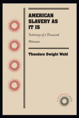 American Slavery as it Is: Testimony of a Thousand Witnesses by Angelina Emily Grimké, Theodore Dwight Weld, Sarah Grimké